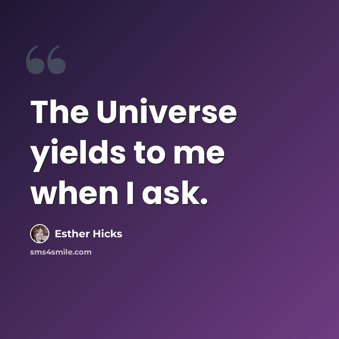 “The Universe yields to me when I ask.” quote by Esther Hicks