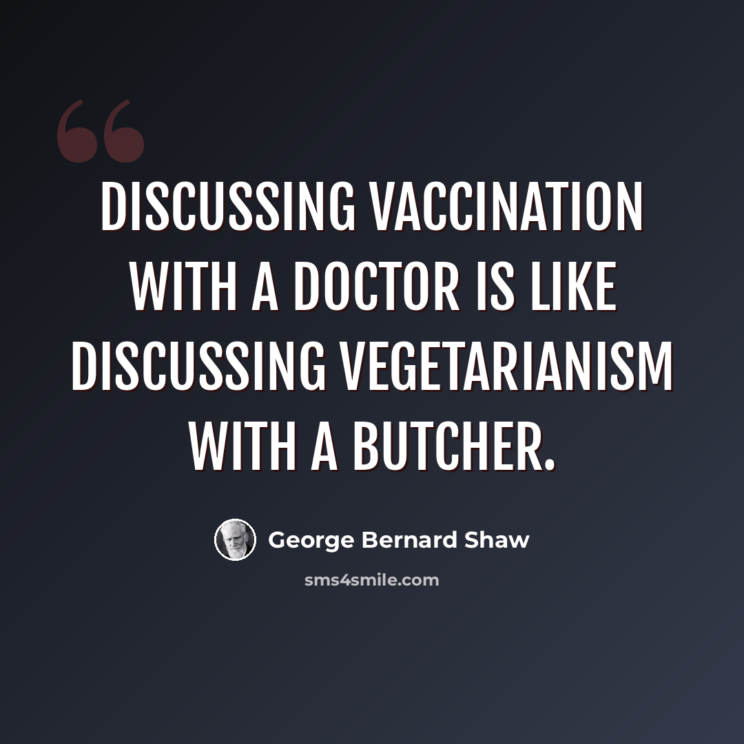 “Discussing vaccination with a doctor is like discussing vegetarianism with a butcher.” quote by George Bernard Shaw