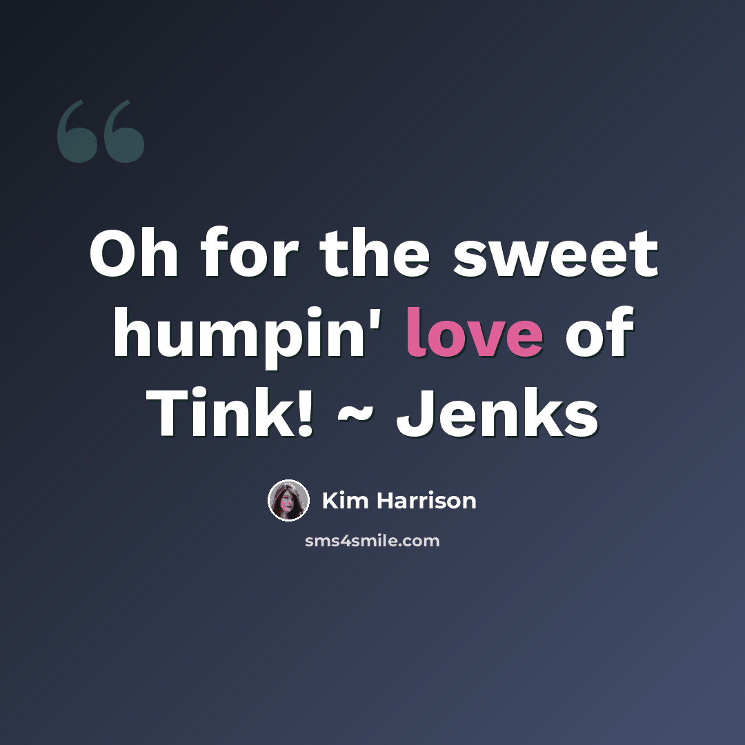 “Oh for the sweet humpin' love of Tink! ~ Jenks” quote by Kim Harrison