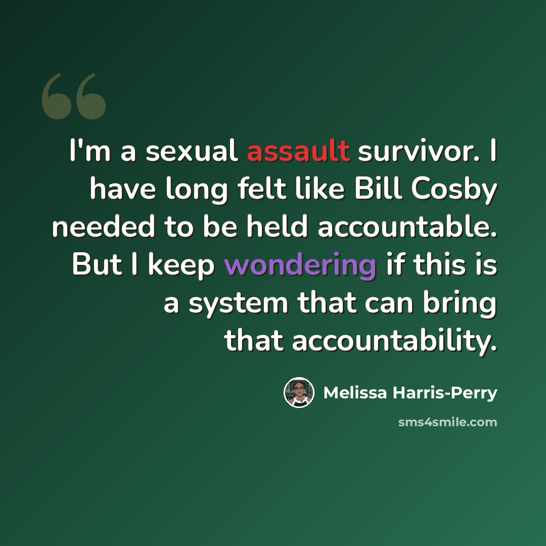 “I'm a sexual assault survivor. I have long felt like Bill Cosby needed to be held accountable. But I keep wondering if this is a system that can bring that accountability.” quote by Melissa Harris-Perry