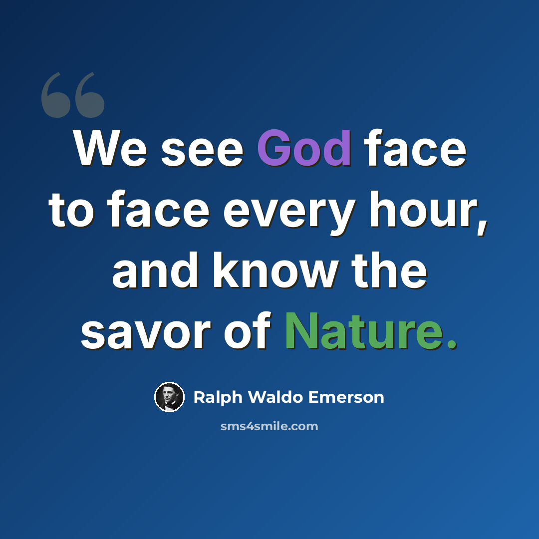 “We see God face to face every hour, and know the savor of Nature.” quote by Ralph Waldo Emerson