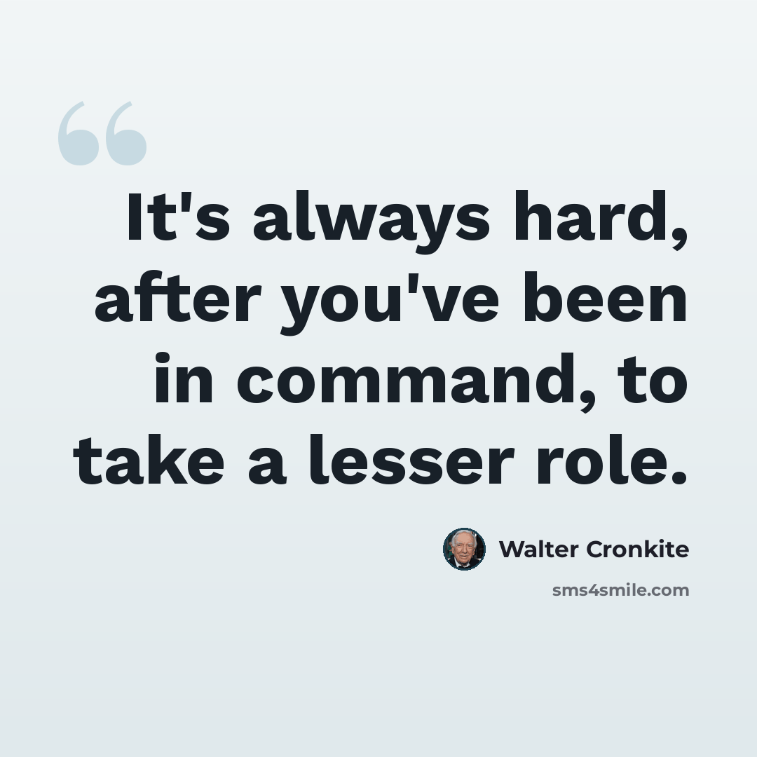 “It's always hard, after you've been in command, to take a lesser role.” quote by Walter Cronkite