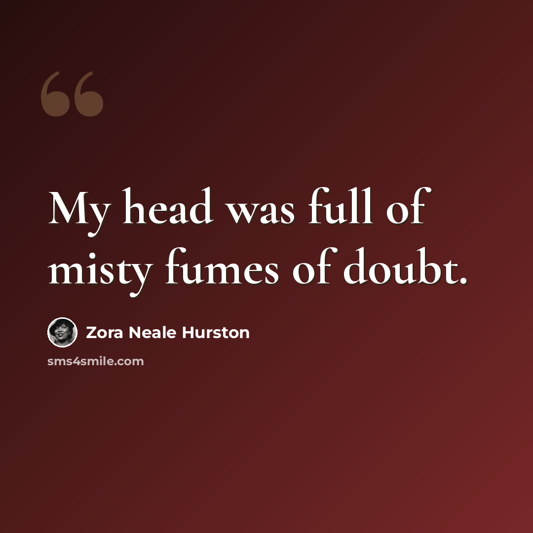 “My head was full of misty fumes of doubt.” quote by Zora Neale Hurston