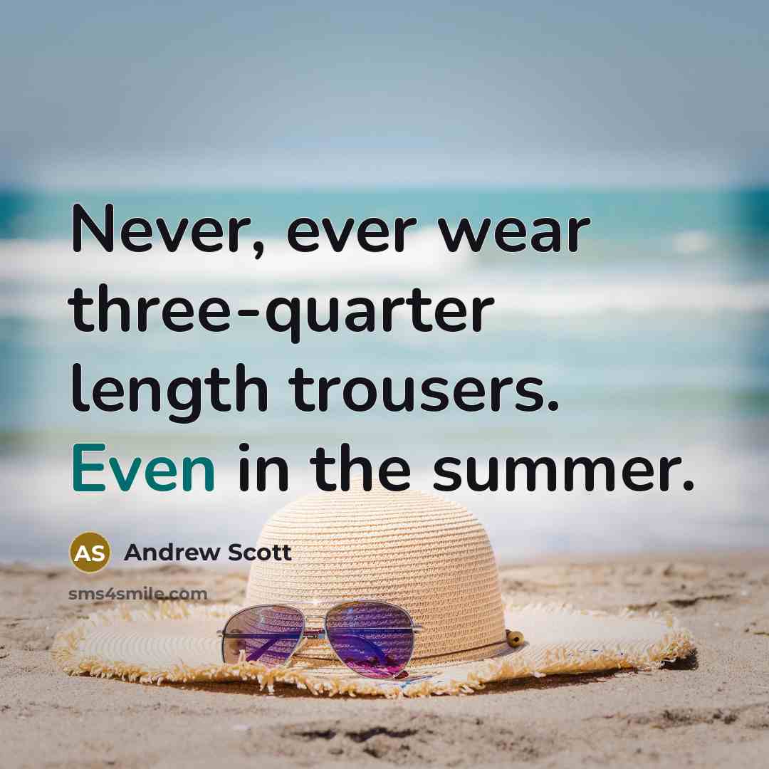 “Never, ever wear three-quarter length trousers. Even in the summer.” quote by Andrew Scott