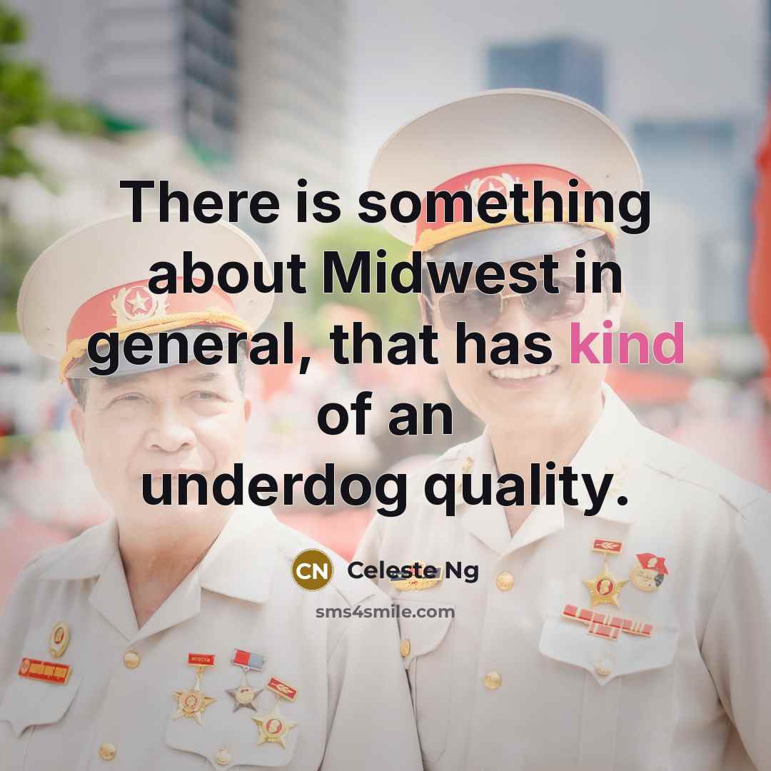 “There is something about Midwest in general, that has kind of an underdog quality.” quote by Celeste Ng