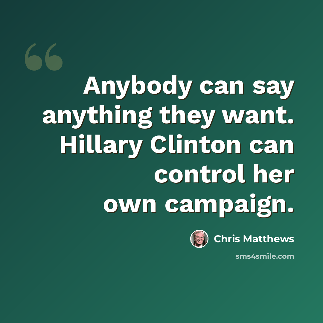 “Anybody can say anything they want. Hillary Clinton can control her own campaign.” quote by Chris Matthews