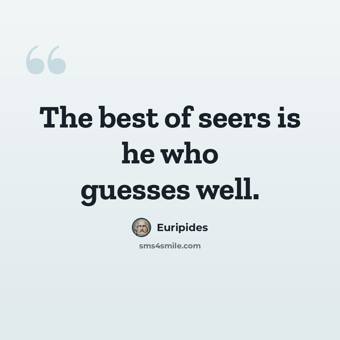 “The best of seers is he who guesses well.” quote by Euripides