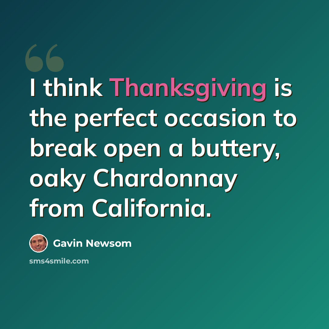 “I think Thanksgiving is the perfect occasion to break open a buttery, oaky Chardonnay from California.” quote by Gavin Newsom