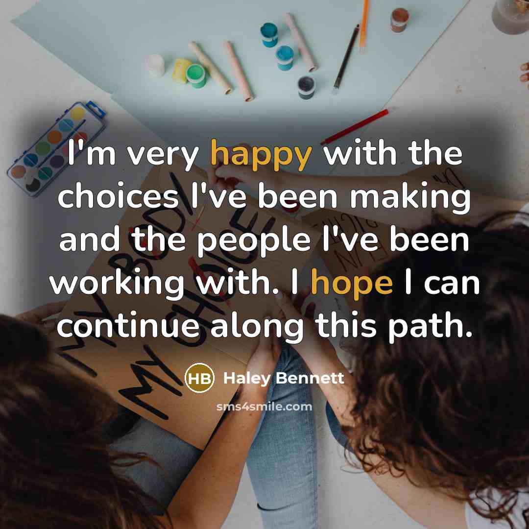 “I'm very happy with the choices I've been making and the people I've been working with. I hope I can continue along this path.” quote by Haley Bennett