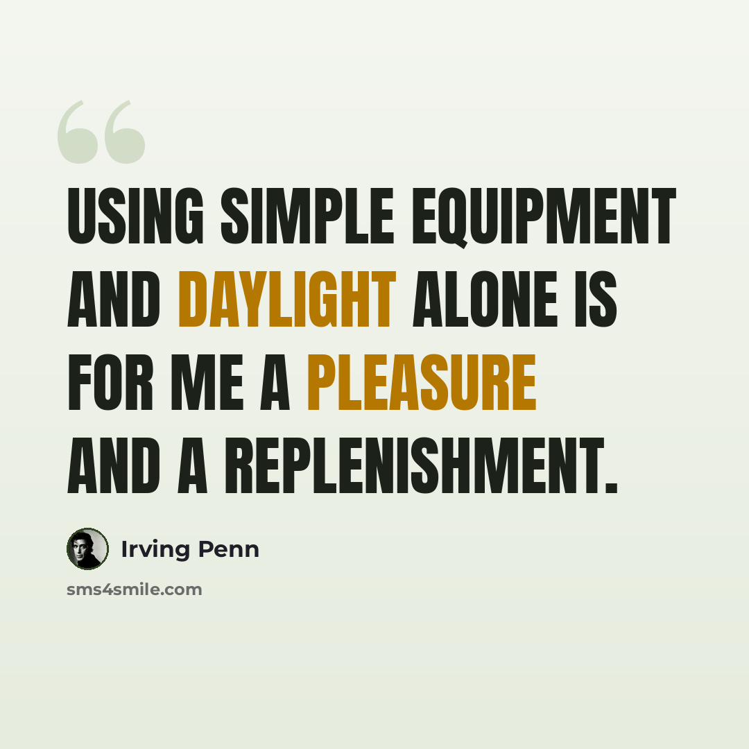 “Using simple equipment and daylight alone is for me a pleasure and a replenishment.” quote by Irving Penn