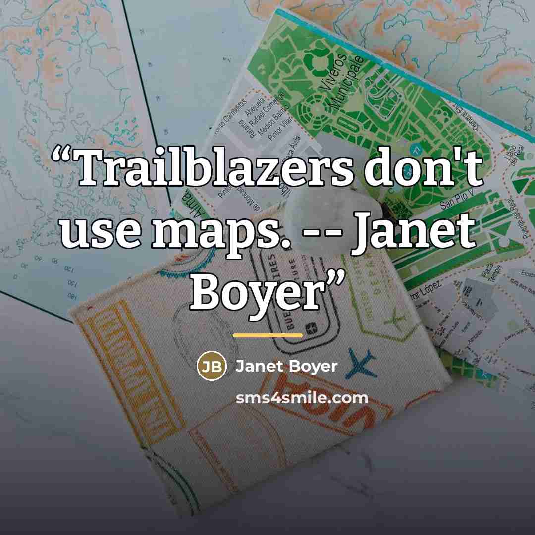 “Trailblazers don't use maps. -- Janet Boyer” quote by Janet Boyer