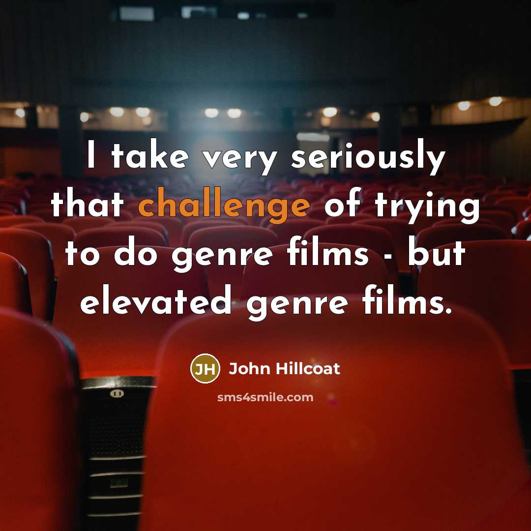 “I take very seriously that challenge of trying to do genre films - but elevated genre films.” quote by John Hillcoat