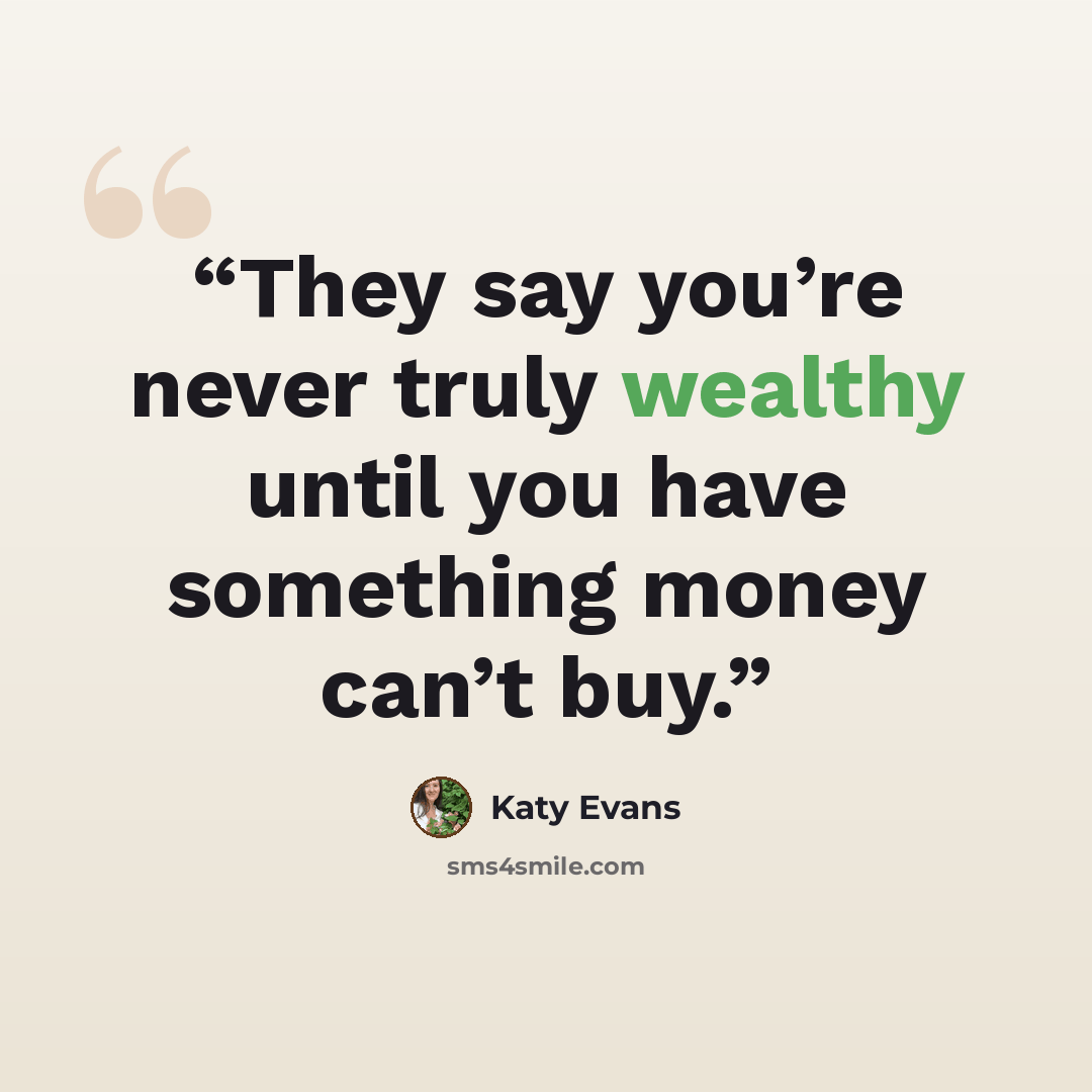 “They say you’re never truly wealthy until you have something money can’t buy.” quote by Katy Evans