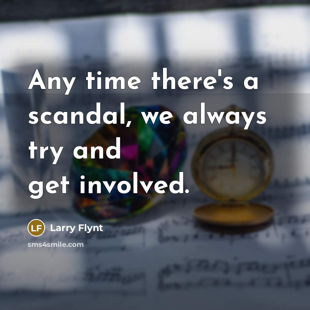 “Any time there's a scandal, we always try and get involved.” quote by Larry Flynt