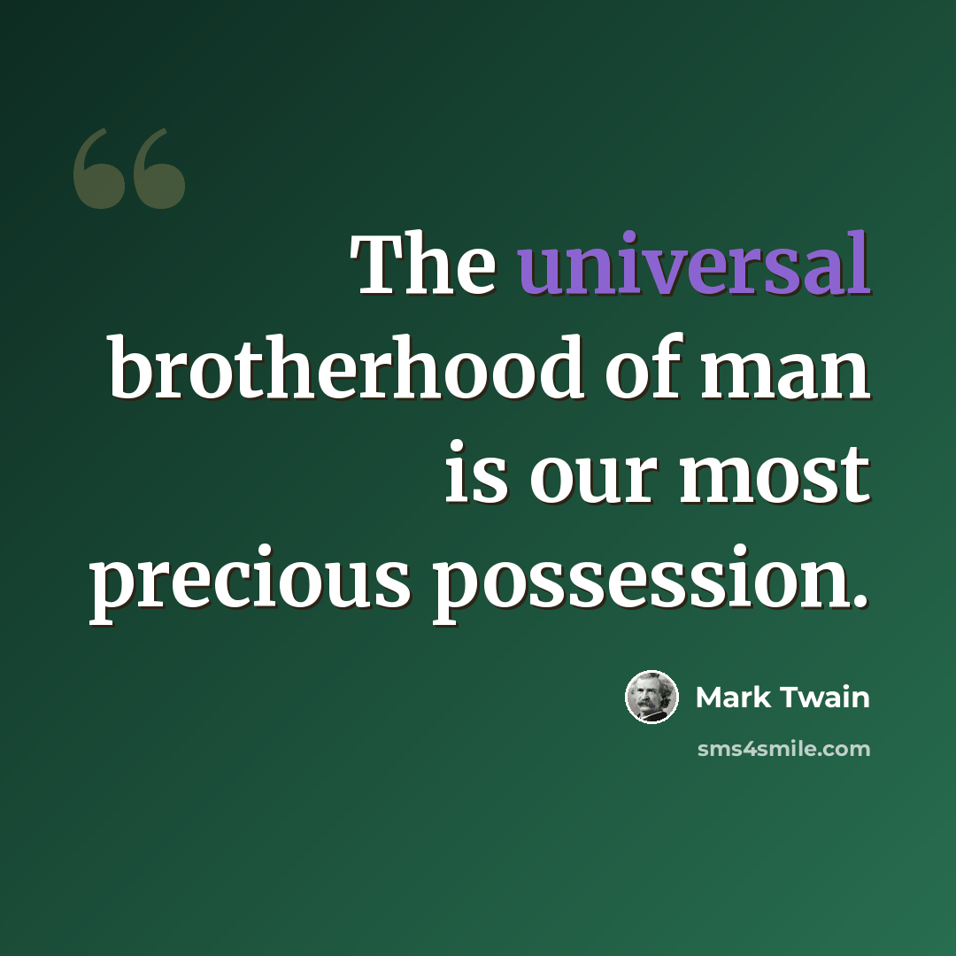 “The universal brotherhood of man is our most precious possession.” quote by Mark Twain