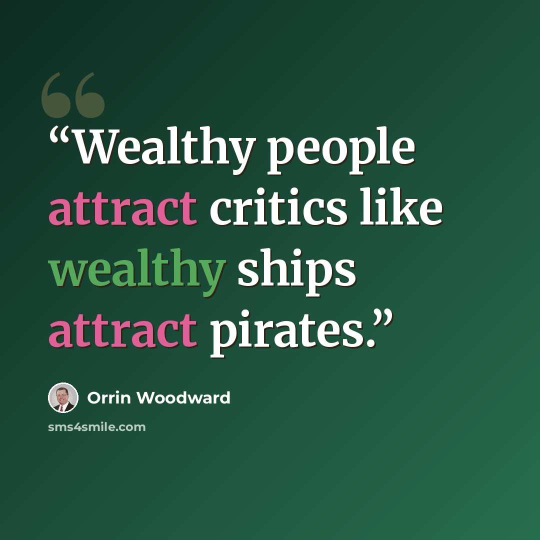 “Wealthy people attract critics like wealthy ships attract pirates.” quote by Orrin Woodward