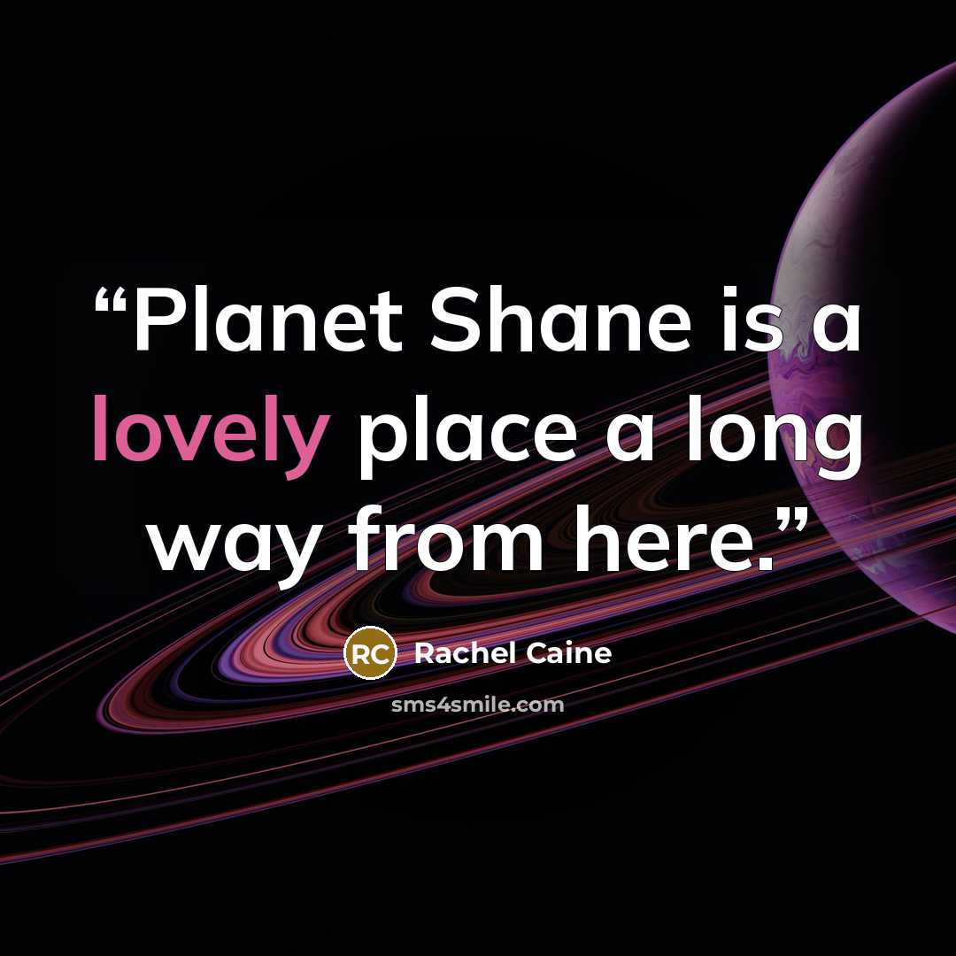 “Planet Shane is a lovely place a long way from here.” quote by Rachel Caine