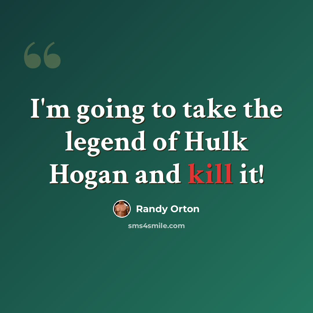 “I'm going to take the legend of Hulk Hogan and kill it!” quote by Randy Orton