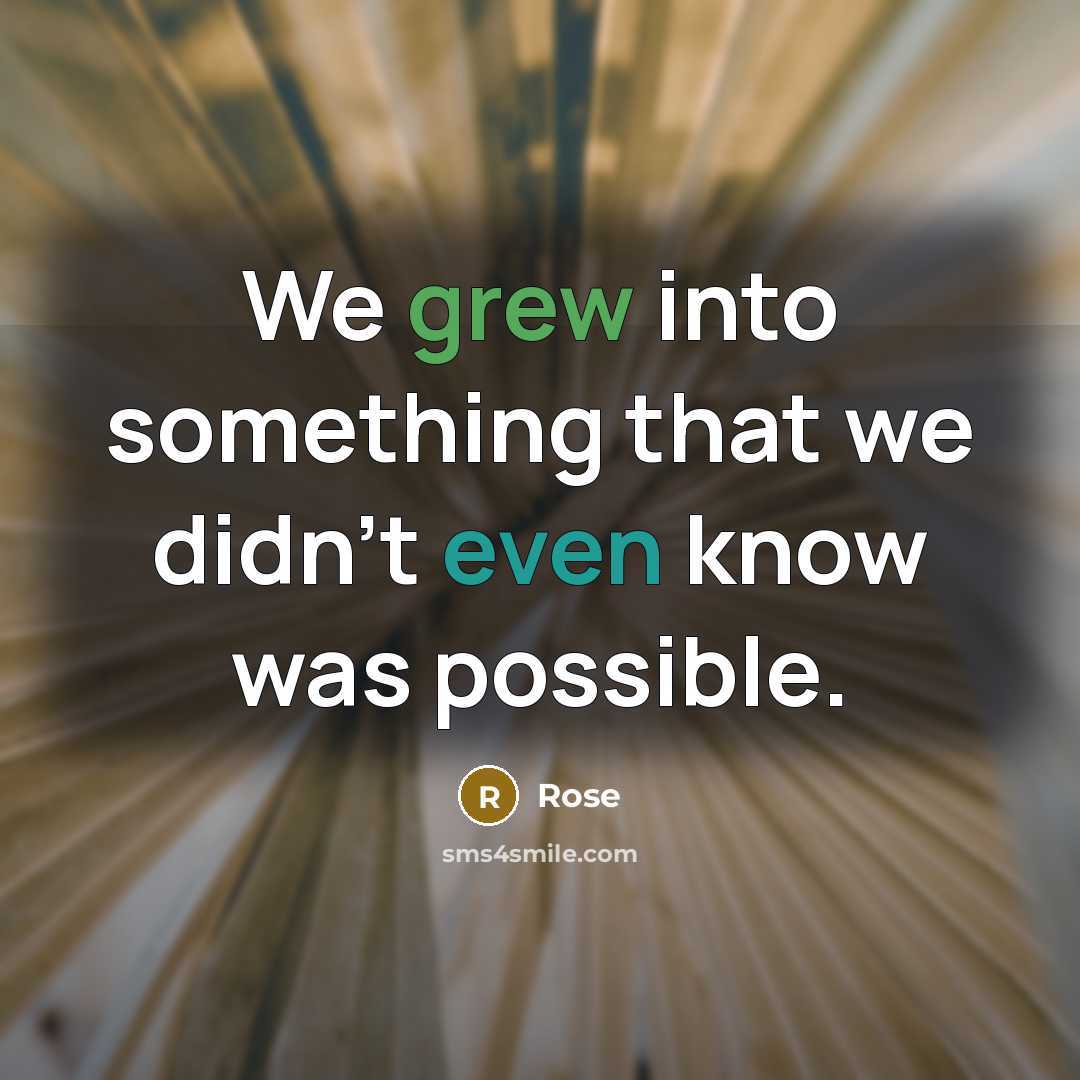 “We grew into something that we didn't even know was possible.” quote by Rose