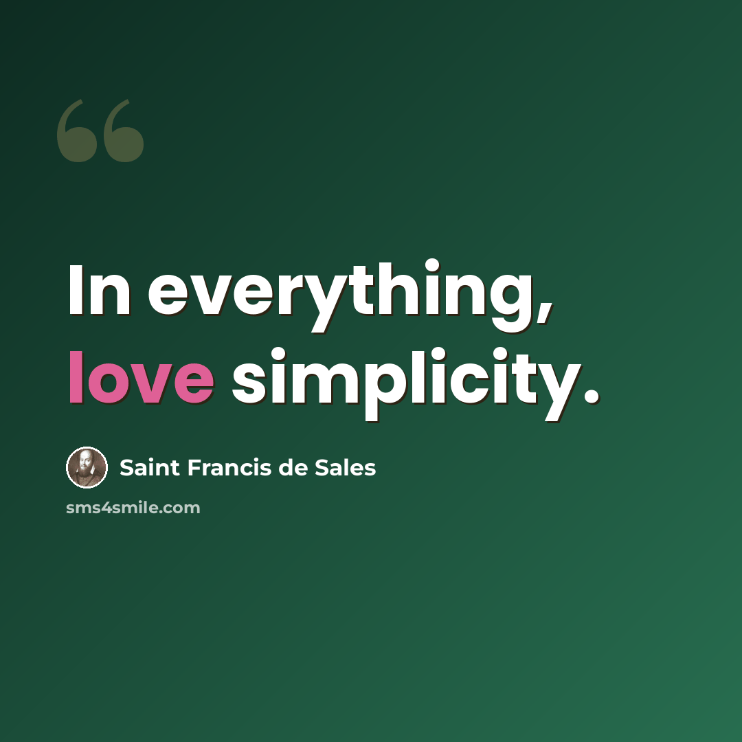 “In everything, love simplicity.” quote by Saint Francis de Sales