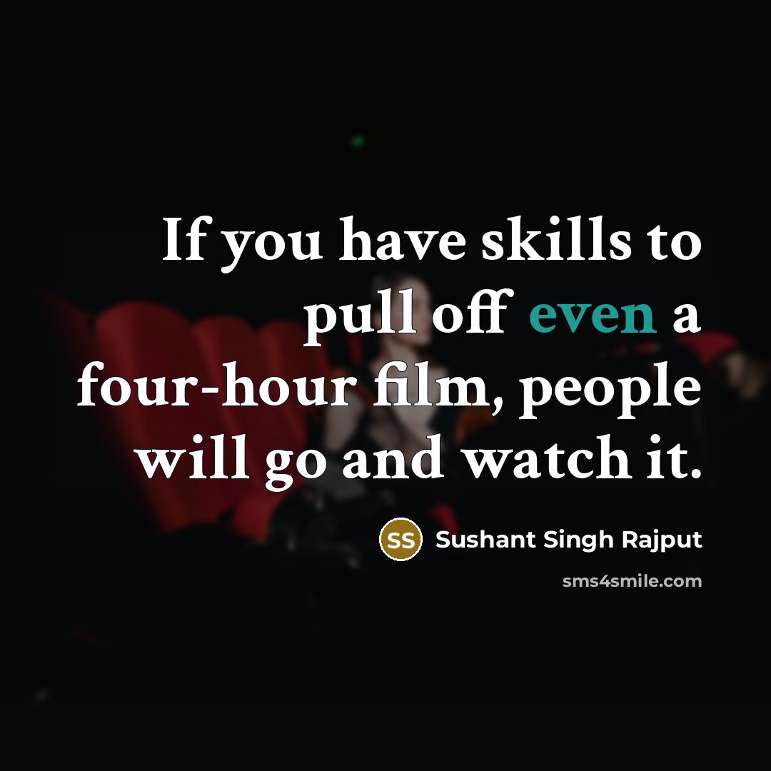 “If you have skills to pull off even a four-hour film, people will go and watch it.” quote by Sushant Singh Rajput