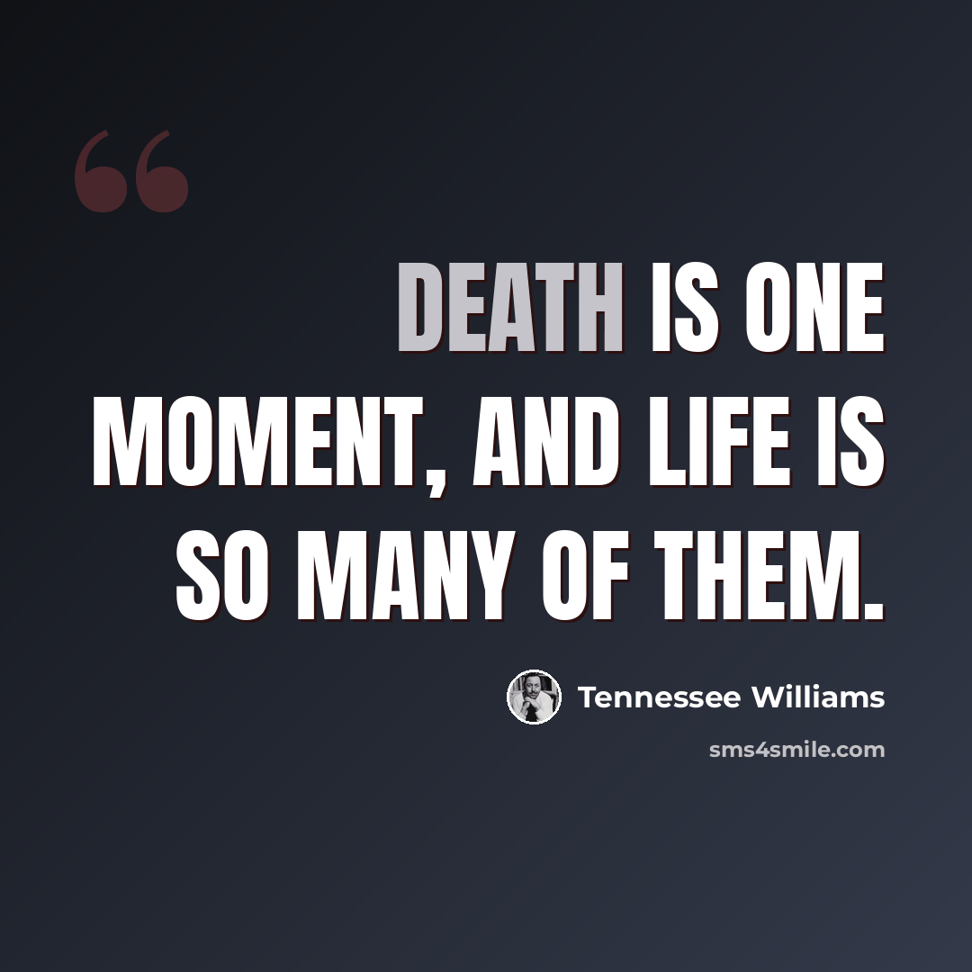 “Death is one moment, and life is so many of them.” quote by Tennessee Williams