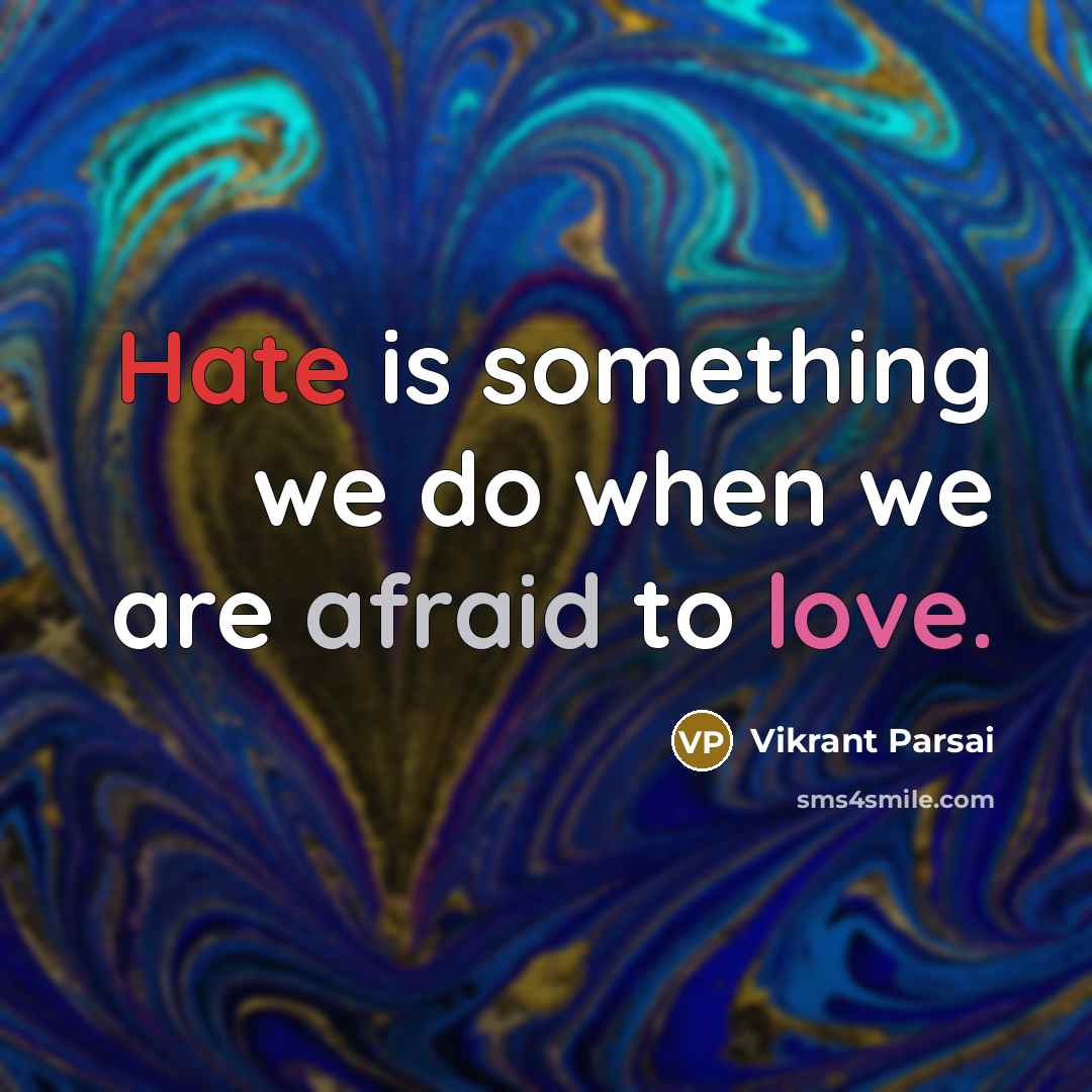 “Hate is something we do when we are afraid to love.” quote by Vikrant Parsai