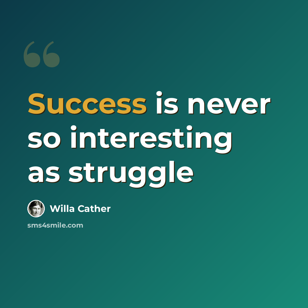 “Success is never so interesting as struggle” quote by Willa Cather