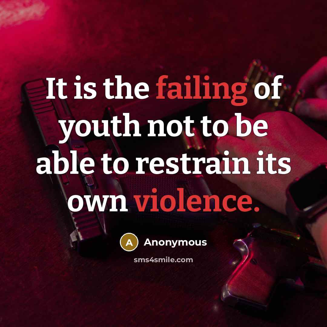 “It is the failing of youth not to be able to restrain its own violence.” quote by Anonymous