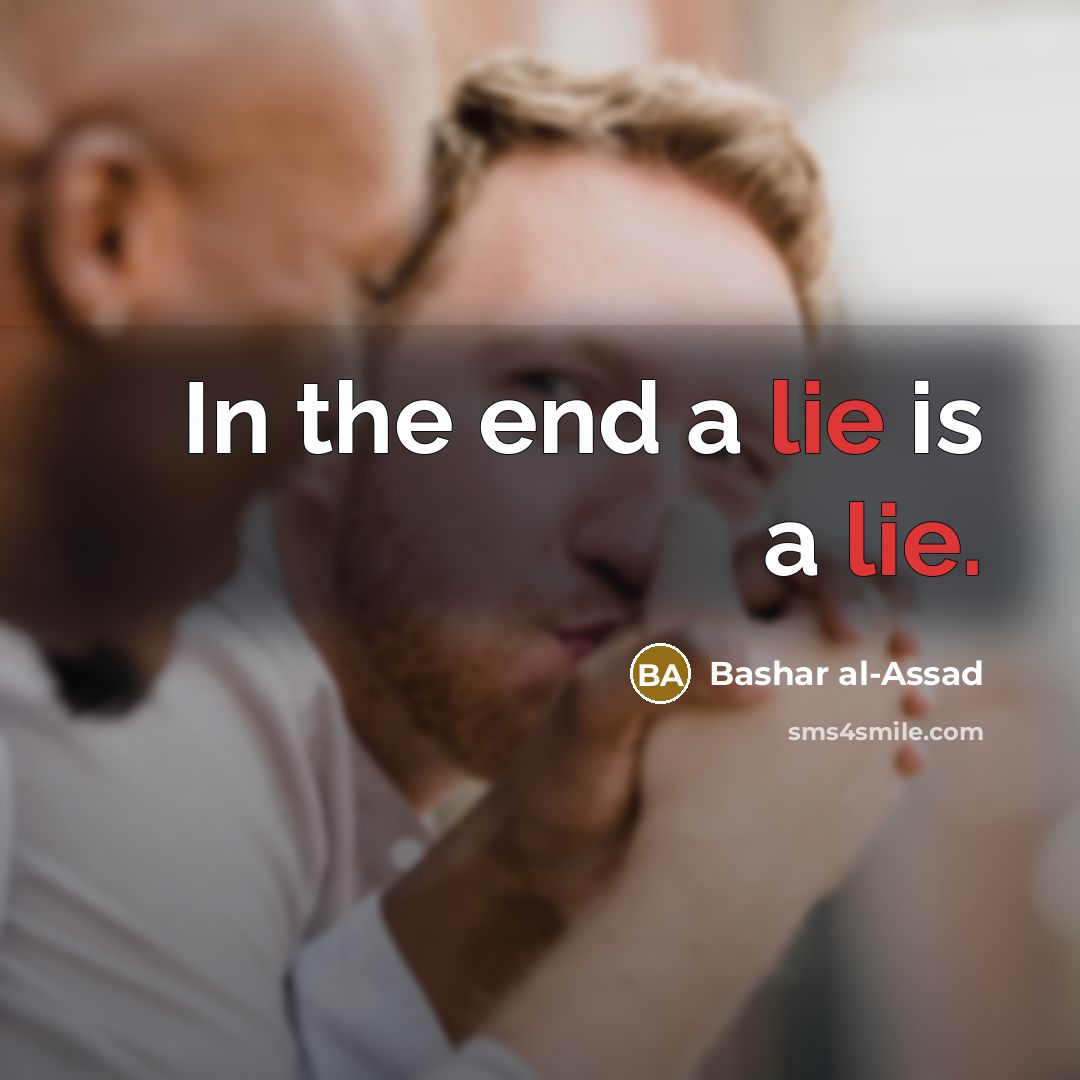“In the end a lie is a lie.” quote by Bashar al-Assad