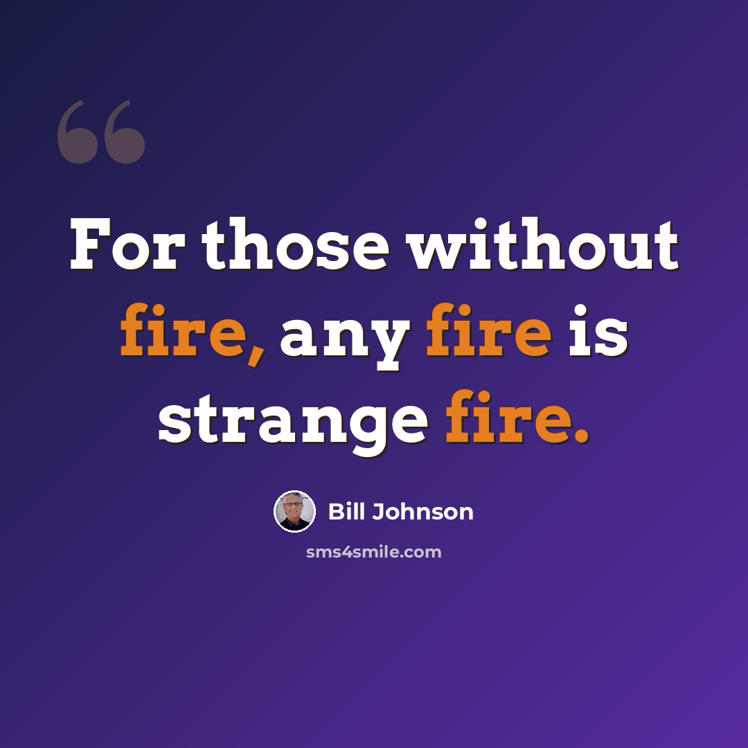“For those without fire, any fire is strange fire.” quote by Bill Johnson