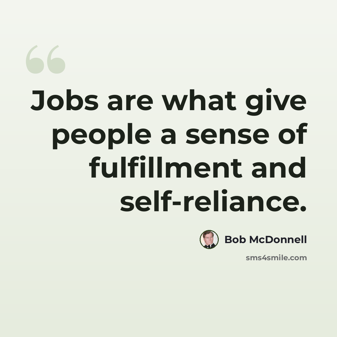 “Jobs are what give people a sense of fulfillment and self-reliance.” quote by Bob McDonnell