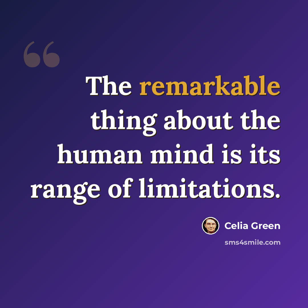 “The remarkable thing about the human mind is its range of limitations.” quote by Celia Green