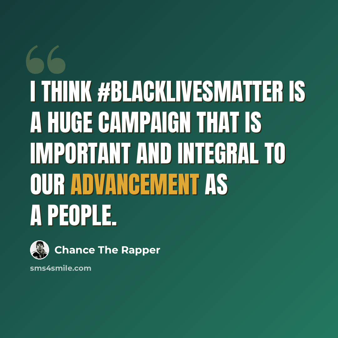 “I think #BlackLivesMatter is a huge campaign that is important and integral to our advancement as a people.” quote by Chance The Rapper