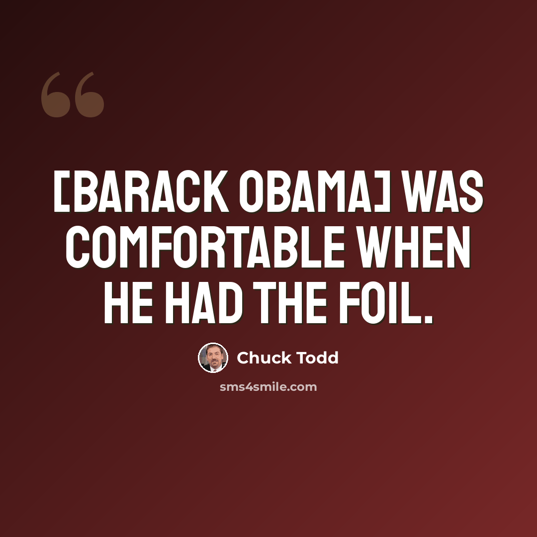 “[Barack Obama] was comfortable when he had the foil.” quote by Chuck Todd