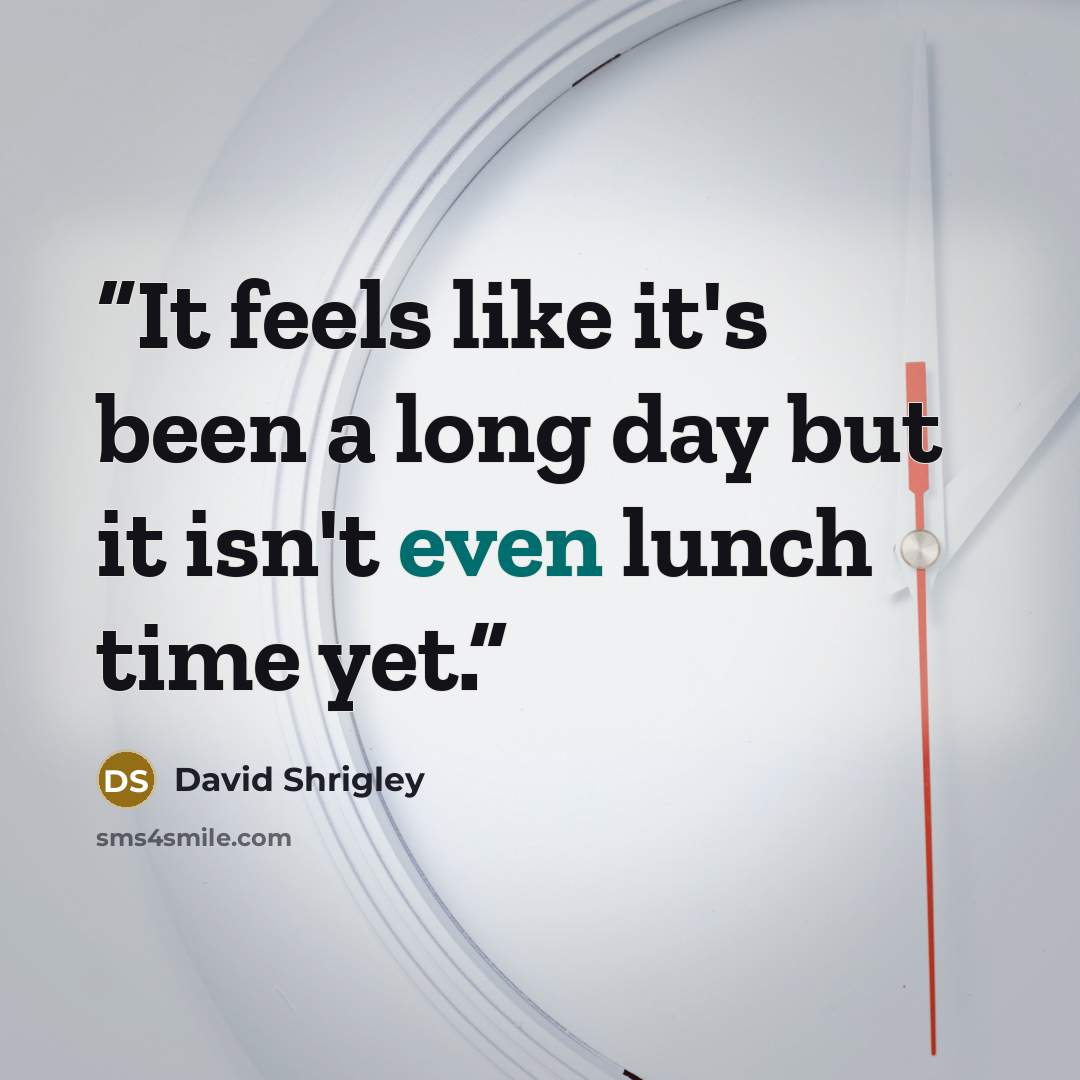 “It feels like it's been a long day but it isn't even lunch time yet.” quote by David Shrigley