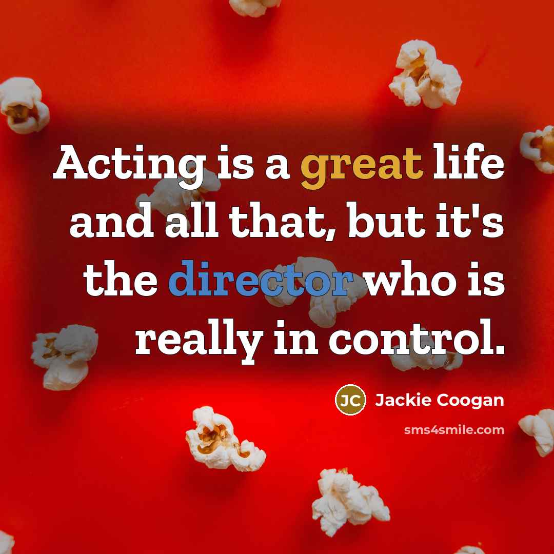 “Acting is a great life and all that, but it's the director who is really in control.” quote by Jackie Coogan