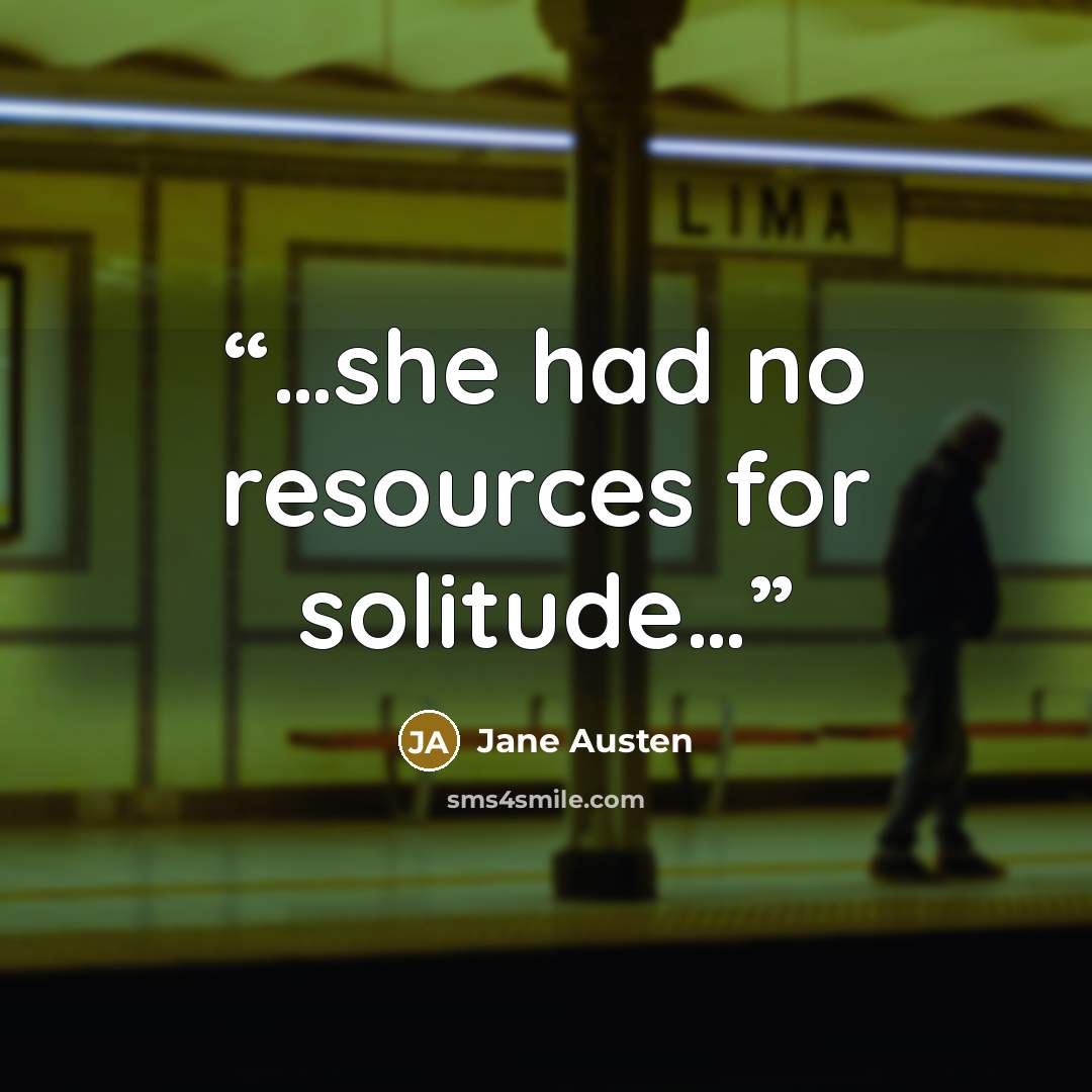 “…she had no resources for solitude…” quote by Jane Austen