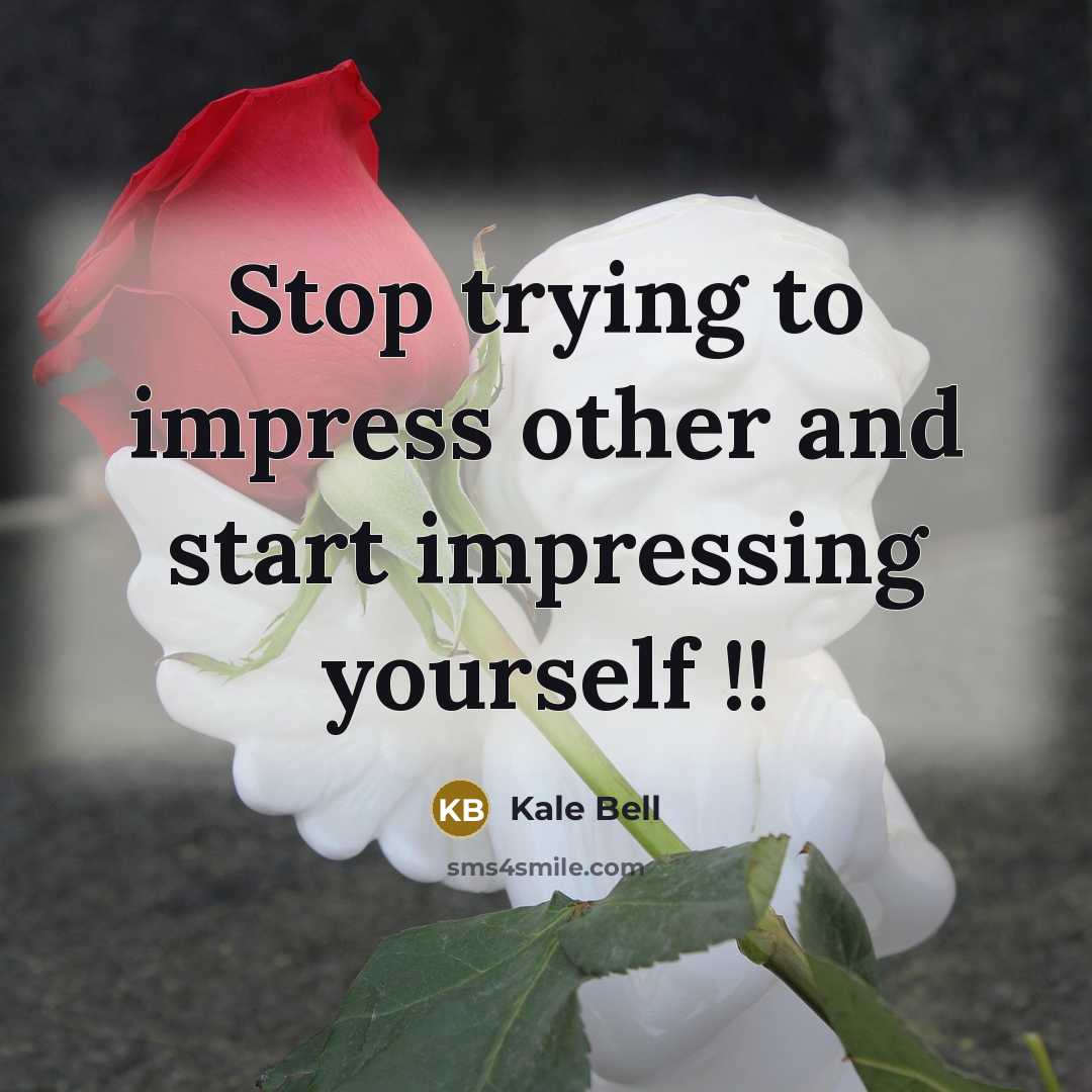 “Stop trying to impress other and start impressing yourself !!” quote by Kale Bell