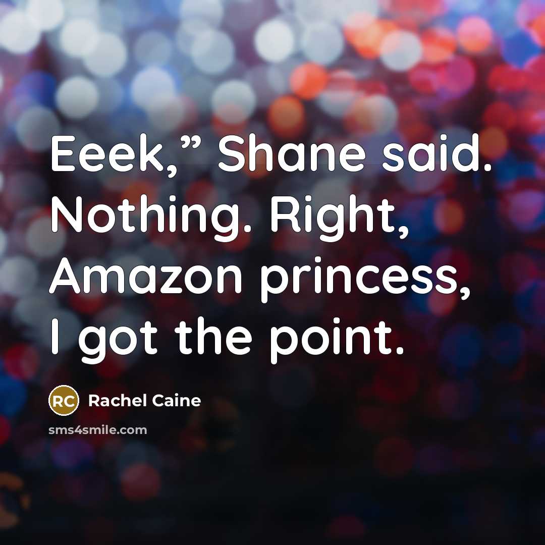 “Eeek,” Shane said. Nothing. Right, Amazon princess, I got the point.” quote by Rachel Caine