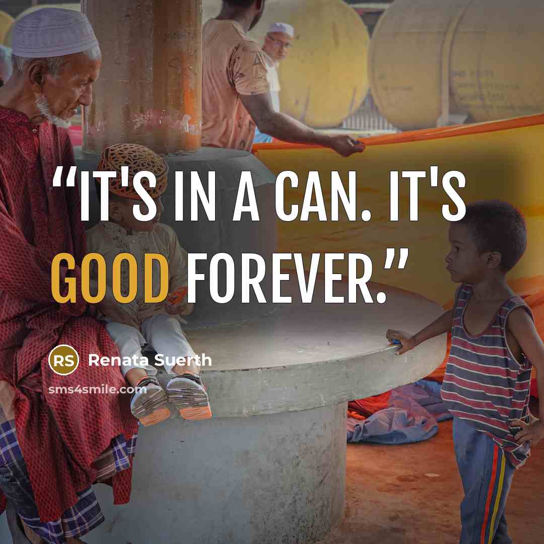 “It's in a can. It's good forever.” quote by Renata Suerth