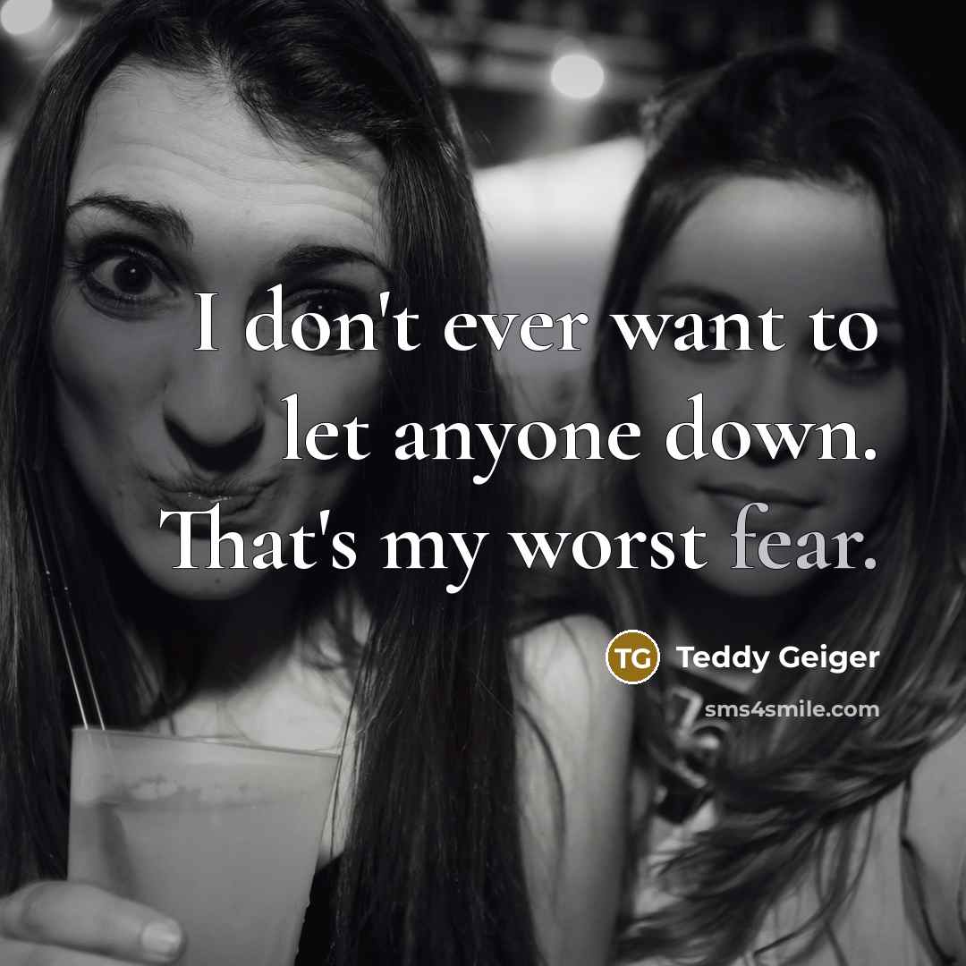 “I don't ever want to let anyone down. That's my worst fear.” quote by Teddy Geiger