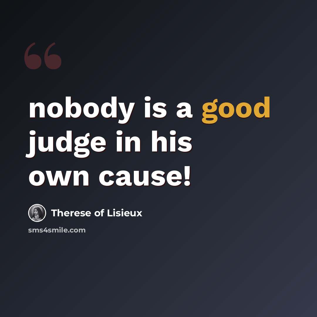 “nobody is a good judge in his own cause!” quote by Therese of Lisieux