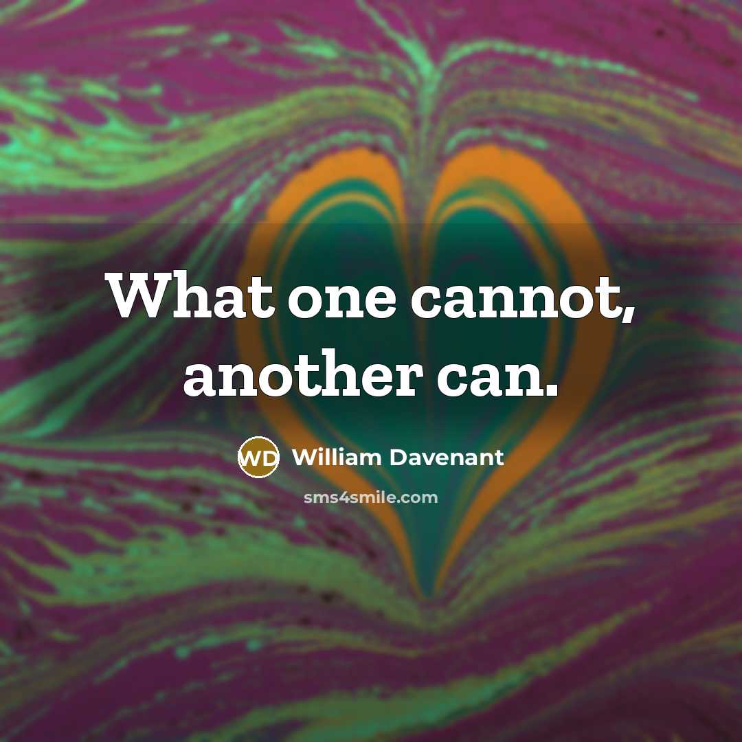 “What one cannot, another can.” quote by William Davenant