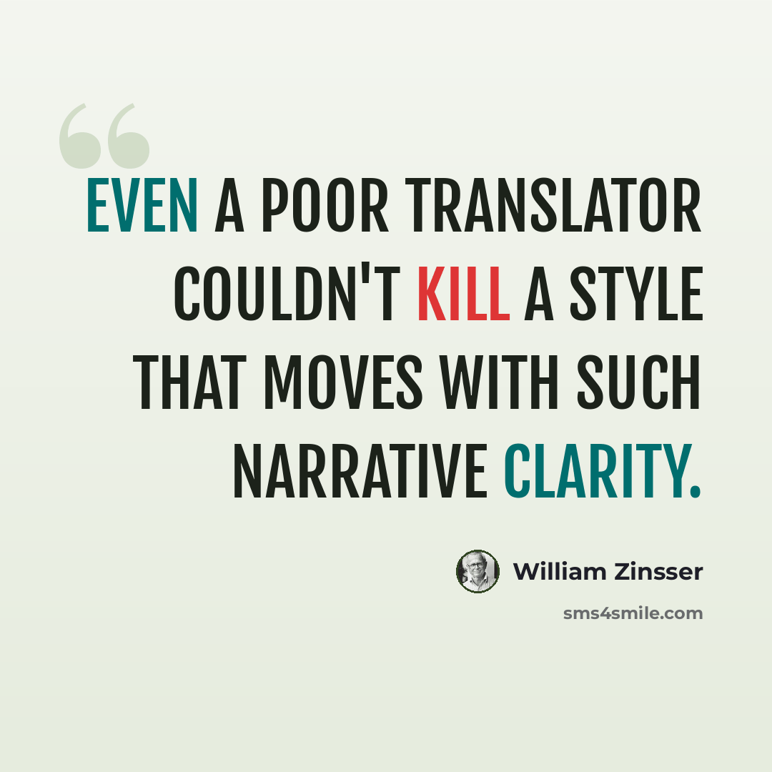 “Even a poor translator couldn't kill a style that moves with such narrative clarity.” quote by William Zinsser