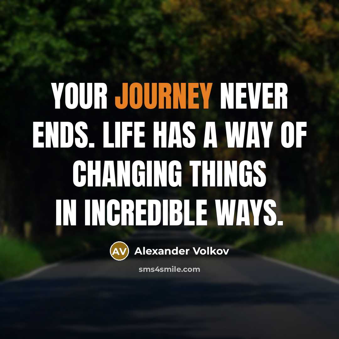 “Your journey never ends. Life has a way of changing things in incredible ways.” quote by Alexander Volkov