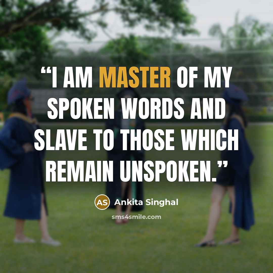 “I am master of my spoken words and slave to those which remain unspoken.” quote by Ankita Singhal