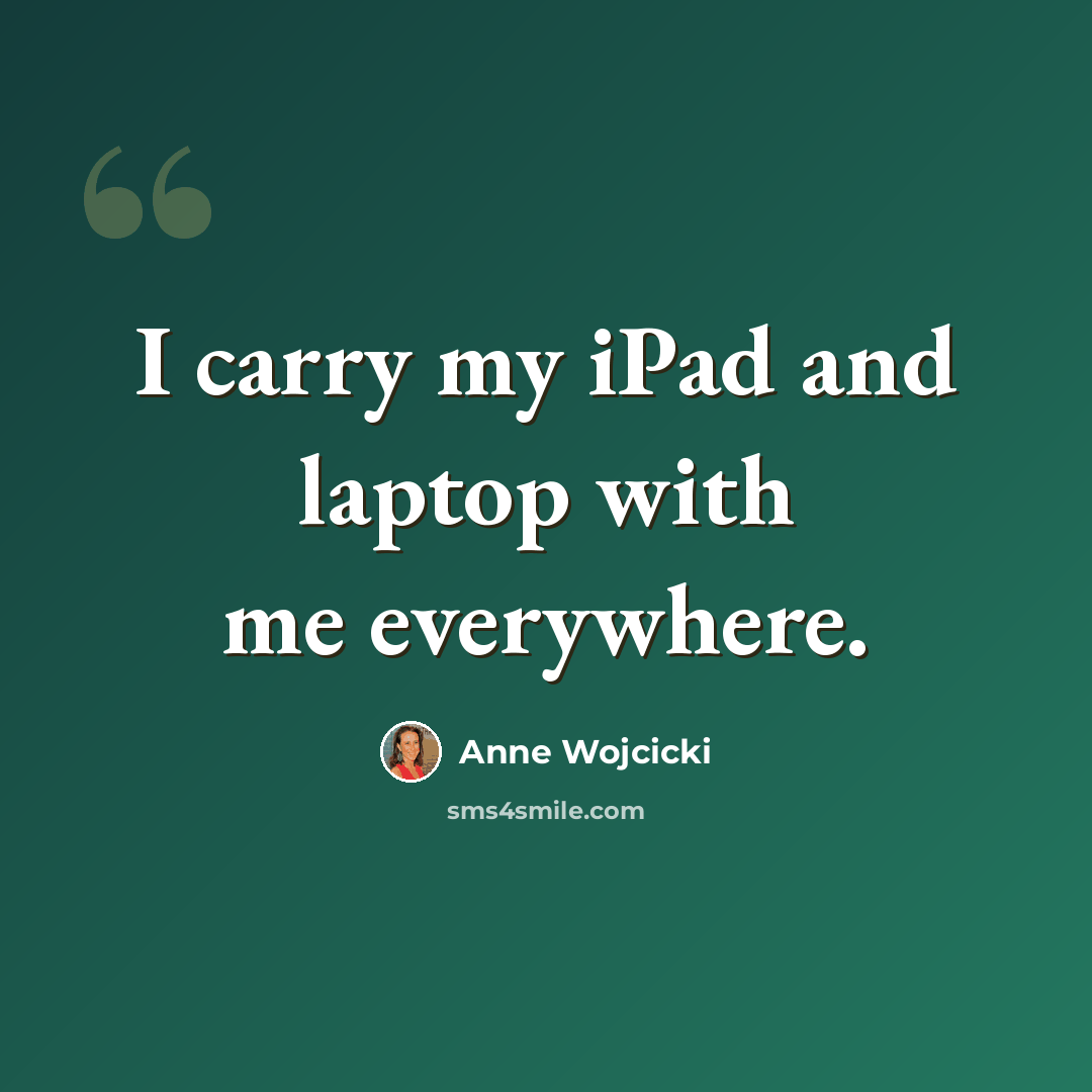 “I carry my iPad and laptop with me everywhere.” quote by Anne Wojcicki