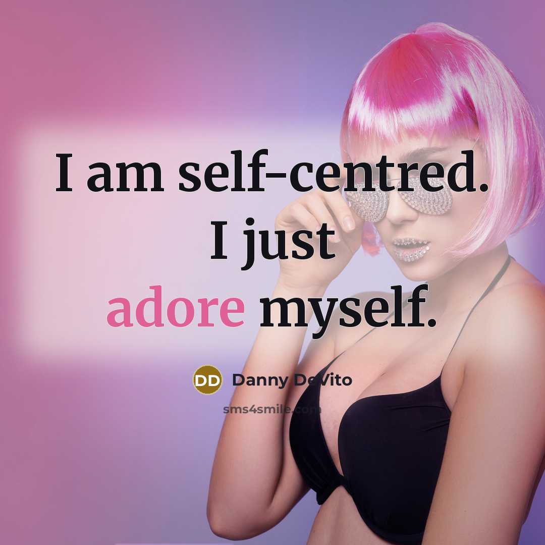 “I am self-centred. I just adore myself.” quote by Danny DeVito