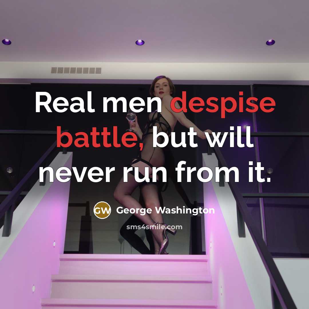 “Real men despise battle, but will never run from it.” quote by George Washington